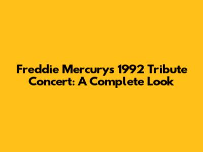 Freddie Mercury's 1992 Tribute Concert: A Complete Look