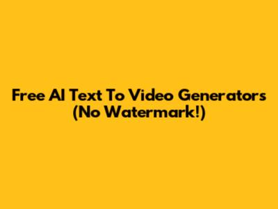 Free AI Text To Video Generators (No Watermark!)