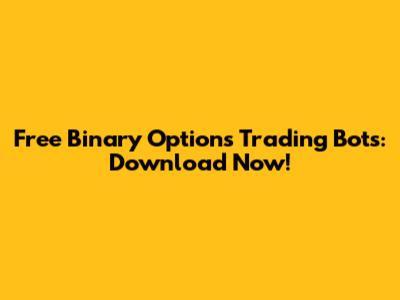 Free Binary Options Trading Bots: Download Now!
