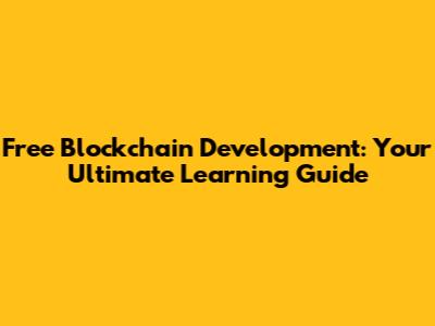 Free Blockchain Development: Your Ultimate Learning Guide