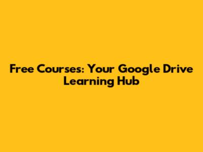 Free Courses: Your Google Drive Learning Hub