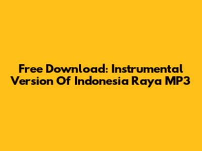 Free Download: Instrumental Version Of Indonesia Raya MP3