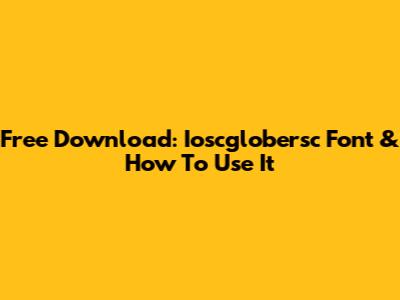 Free Download: Ioscglobersc Font & How To Use It