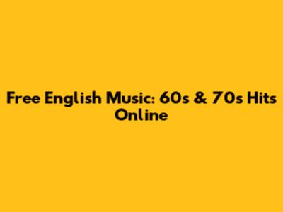 Free English Music: 60s & 70s Hits Online