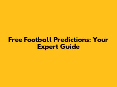 Free Football Predictions: Your Expert Guide