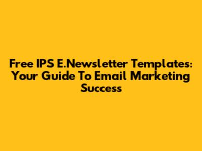 Free IPS E.Newsletter Templates: Your Guide To Email Marketing Success