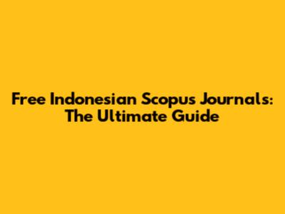 Free Indonesian Scopus Journals: The Ultimate Guide