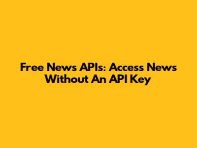 Free News APIs: Access News Without An API Key