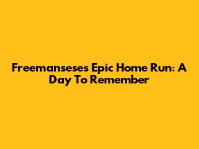Freemansese's Epic Home Run: A Day To Remember