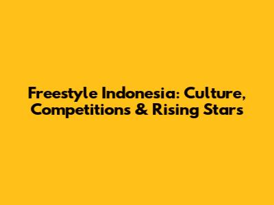 Freestyle Indonesia: Culture, Competitions & Rising Stars