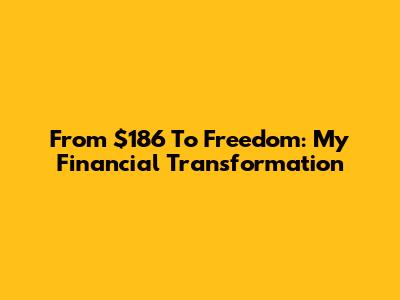 From $186 To Freedom: My Financial Transformation
