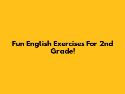 Fun English Exercises For 2nd Grade!