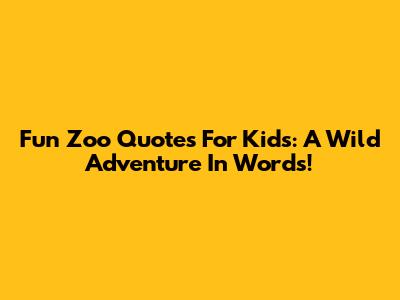 Fun Zoo Quotes For Kids: A Wild Adventure In Words!