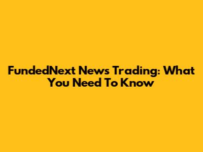 FundedNext News Trading: What You Need To Know