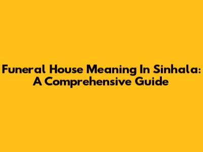 Funeral House Meaning In Sinhala: A Comprehensive Guide