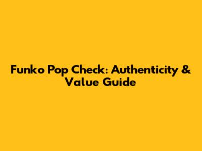 Funko Pop Check: Authenticity & Value Guide