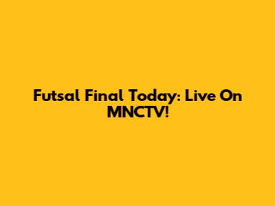 Futsal Final Today: Live On MNCTV!