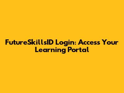 FutureSkillsID Login: Access Your Learning Portal