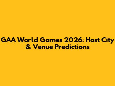 GAA World Games 2026: Host City & Venue Predictions