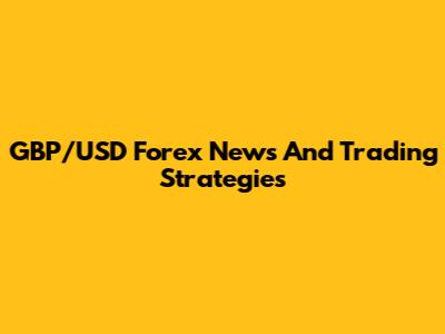 GBP/USD Forex News And Trading Strategies