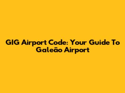 GIG Airport Code: Your Guide To Galeão Airport