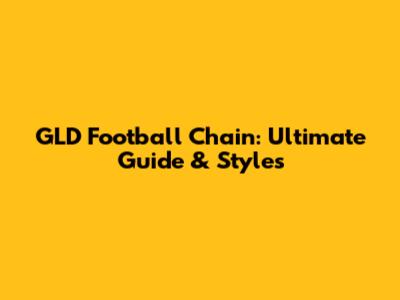 GLD Football Chain: Ultimate Guide & Styles