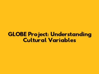 GLOBE Project: Understanding Cultural Variables