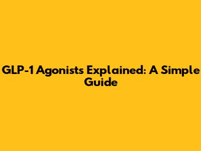 GLP-1 Agonists Explained: A Simple Guide