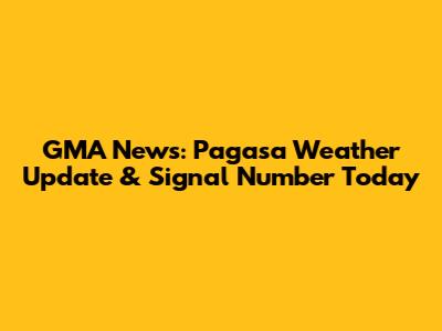 GMA News: Pagasa Weather Update & Signal Number Today