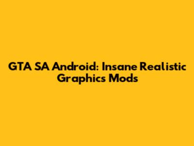 GTA SA Android: Insane Realistic Graphics Mods
