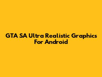 GTA SA Ultra Realistic Graphics For Android