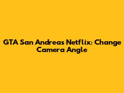 GTA San Andreas Netflix: Change Camera Angle