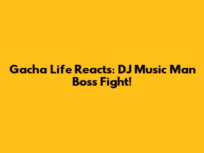 Gacha Life Reacts: DJ Music Man Boss Fight!