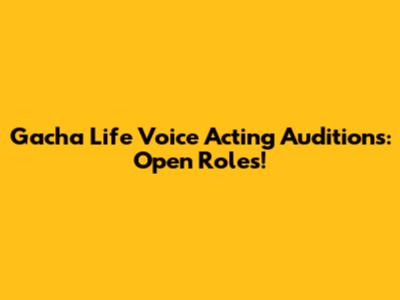 Gacha Life Voice Acting Auditions: Open Roles!