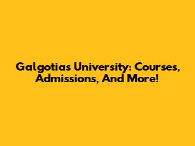 Galgotias University: Courses, Admissions, And More!