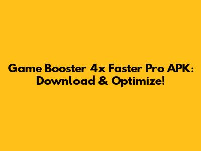 Game Booster 4x Faster Pro APK: Download & Optimize!