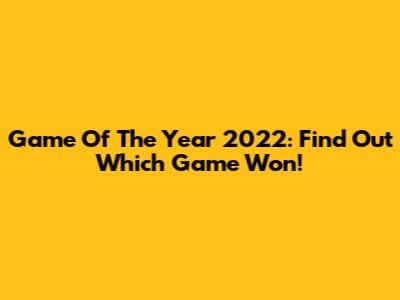 Game Of The Year 2022: Find Out Which Game Won!