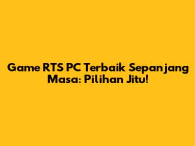 Game RTS PC Terbaik Sepanjang Masa: Pilihan Jitu!