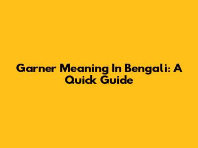 Garner Meaning In Bengali: A Quick Guide