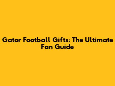 Gator Football Gifts: The Ultimate Fan Guide
