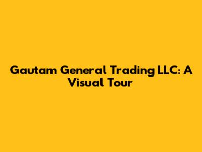 Gautam General Trading LLC: A Visual Tour
