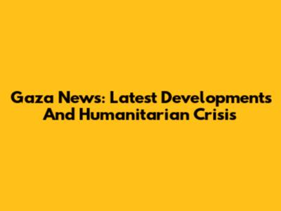 Gaza News: Latest Developments And Humanitarian Crisis