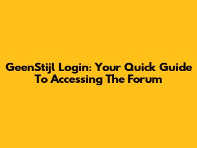 GeenStijl Login: Your Quick Guide To Accessing The Forum