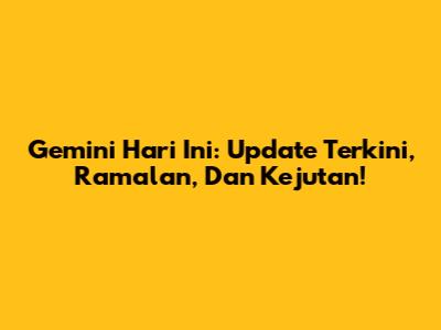 Gemini Hari Ini: Update Terkini, Ramalan, Dan Kejutan!