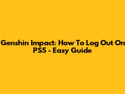 Genshin Impact: How To Log Out On PS5 - Easy Guide