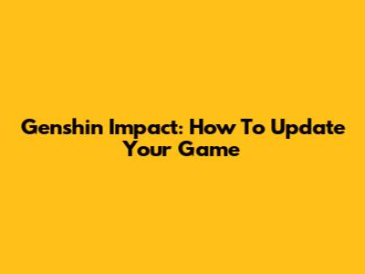 Genshin Impact: How To Update Your Game