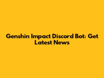 Genshin Impact Discord Bot: Get Latest News