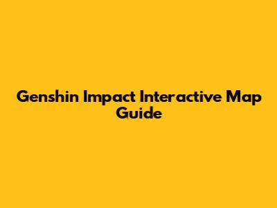 Genshin Impact Interactive Map Guide