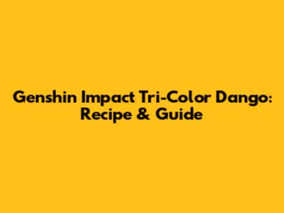 Genshin Impact Tri-Color Dango: Recipe & Guide