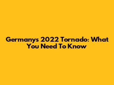 Germany's 2022 Tornado: What You Need To Know